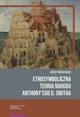 Etnosymboliczna teoria narodu Anthony’ego D. Smitha - Jacek Poniedziałek