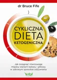 Cykliczna dieta ketogeniczna. Jak osiągnąć równowagę między stanem ketozy i glikozy w zdrowym sposobie odżywiania - Bruce Fife