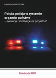 Polska policja w systemie organów państwa – ewolucja i implikacje na przyszłość - Arkadiusz Letkiewicz