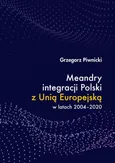 Meandry integracji Polski z Unią Europejską w latach 2004-2020 - POLSKIE WYZWANIA INTEGRACYJNE ZE ŚWIATEM EUROATLANTYCKIM PO 1989 ROKU - Grzegorz Piwnicki