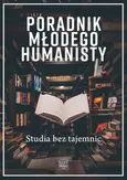 Poradnik młodego humanisty. Studia bez tajemnic - Magdalena Mikrut-Majeranek (red.)