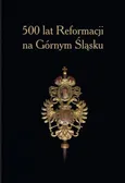 500 lat Reformacji na Górnym Śląsku. - Spis treści+wstęp