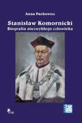 Stanisław Komornicki (1949–2016). Biografia niezwykłego człowieka - Anna Pachowicz