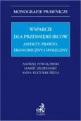 Wsparcie dla przedsiębiorców. Aspekty: prawny, ekonomiczny i społeczny - Andrzej Powałowski