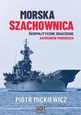 Morska szachownica – geopolityczne znaczenie akwenów morskich - Piotr Mickiewicz