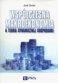 Współczesna makroekonomia a teoria dynamicznej gospodarki - Outlet - Józef Chmiel