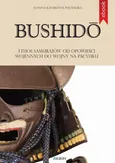 Bushidō. Ethos samurajów od opowieści wojennych do wojny na Pacyfiku - Joanna Katarzyna Puchalska