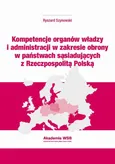 Kompetencje organów władzy i administracji w zakresie obrony w państwach sąsiadujących z Rzeczpospolitą Polską - Ryszard Szynowski