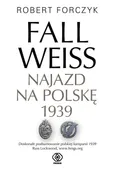 Fall Weiss. Najazd na Polskę 1939 - Robert Forczyk