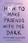 How To Make Friends With the Dark - Kathleen Glasgow