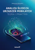Analiza śledcza urządzeń mobilnych Teoria i praktyka - Aleksandra Boniewicz