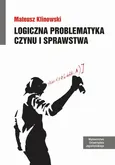 Logiczna problematyka czynu i sprawstwa - Mateusz Klinowski