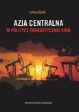 Azja Centralna w polityce energetycznej Chin - Łukasz Gacek