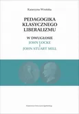 Pedagogika klasycznego liberalizmu w dwugłosie John Locke i John Stuart Mill - Katarzyna Wrońska
