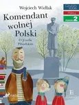 Komendant Wolnej Polski - O Józefie Piłsudskim - Wojciech Widłak