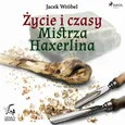 Życie i czasy Mistrza Haxerlina - Jacek Wróbel