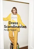Dress Scandinavian: Style your Life and Wardrobe the Danish Way - Pernille Teisbaek