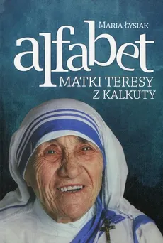 Alfabet matki Teresy z Kalkuty - Maria Łysiak