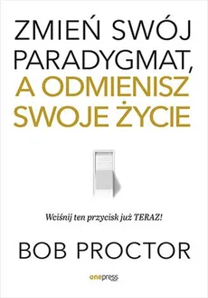 Zmień swój paradygmat, a odmienisz swoje życie - Outlet - Bob Proctor