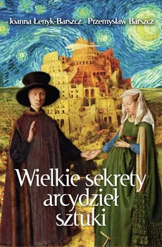 Wielkie sekrety arcydzieł sztuki - Przemysław Barszcz, Joanna Łenyk-Barszcz
