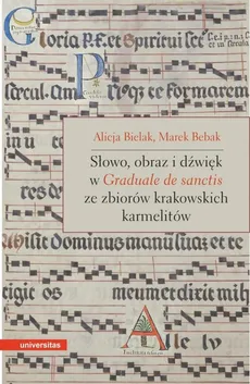 Słowo, obraz i dźwięk w Graduale de Sanctis ze zbiorów krakowskich karmelitów - Alicja Bielak, Marek Bebak