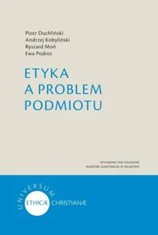 Etyka a problem podmiotu - Piotr Duchliński, Andrzej Kobyliński, Ryszard Moń, Ewa Podrez