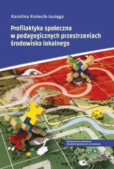 Profilaktyka społeczna w pedagogicznych przestrzeniach środowiska lokalnego - Karolina Kmiecik-Jusięga