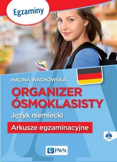Organizer ósmoklasisty Język niemiecki Arkusze egzaminacyjne - Halina Wachowska