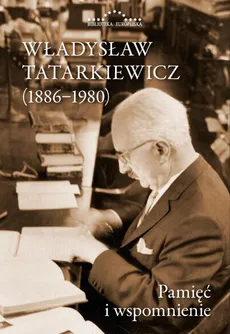 Władysław Tatarkiewicz (1886-1980) - Andrzej Biernacki, Elżbieta Skrzyńska, Jan Jakub Tatarkiewicz, Janina Suchorzewska, Marek Suchorzewski, Władysław Tatarkiewicz