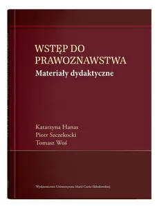Wstęp do prawoznawstwa. - Katarzyna Hanas, Piotr Szczekocki, Tomasz Woś