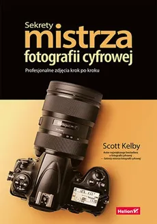 Sekrety mistrza fotografii cyfrowej - Outlet - Scott Kelby