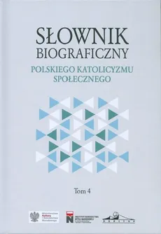 Słownik biograficzny polskiego katolicyzmu społecznego Tom 4 - Praca zbiorowa