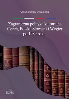 Zagraniczna polityka kulturalna Czech, Polski, Słowacji i Węgier po 1989 roku - Outlet - Anna Umińska-Woroniecka