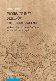 Pogoda i klimat regionów południowobałtyckich od końca XIV do początków XVI w. w źródłach narracyjnych - Piotr Oliński