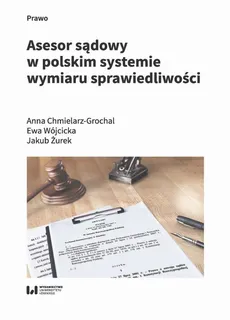Asesor sądowy w polskim systemie wymiaru sprawiedliwości - Anna Chmielarz-Grochal, Ewa Wójcicka, Jakub Żurek