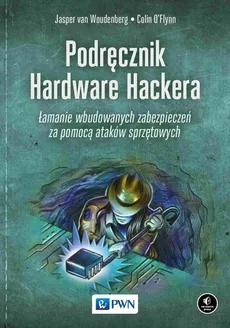 Podręcznik Hardware Hackera - Jasper van Woudenberg, Colin O’Flynn