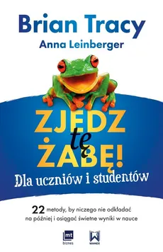 Zjedz tę żabę! Dla uczniów i studentów - Anna Leinberger, Tracy Brian