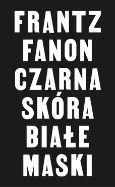 Czarna skóra, białe maski - Frantz Fanon