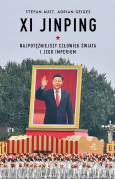 Xi Jinping. Najpotężniejszy człowiek świata i jego imperium - Geiges Adrian, Stefan Aust