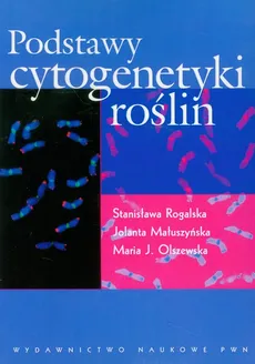 Podstawy cytogenetyki roślin - Outlet - Jolanta Małuszyńska, Maria J. Olszewska, Stanisława Rogalska