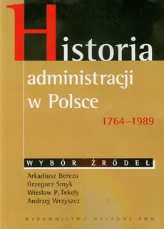 Historia administracji w Polsce 1764-1989 - Outlet - Arkadiusz Bereza, Grzegorz Smyk, Wiesław P. Tekely