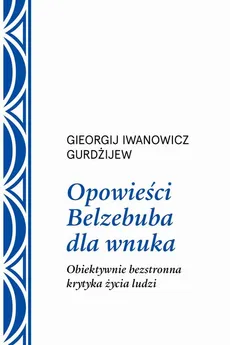 Opowieści Belzebuba dla wnuka. - Georgij Iwanowicz Gurdżijew