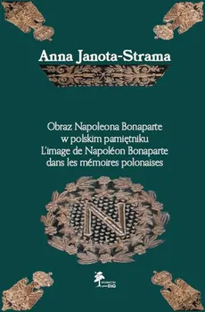 Obraz Napoleona Bonaparte w polskim pamiętniku - Outlet - Anna Janota-Strama