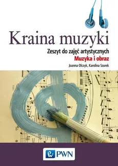 Kraina muzyki Zeszyt do zajęć artystycznych Muzyka i obraz - Outlet - Joanna Olczyk, Karolina Szurek