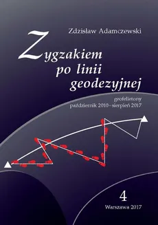Zygzakiem po linii geodezyjnej. Geofelietony. Tom IV (październik 2010 – sierpień 2017) - Zdzisław Adamczewski