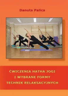 Ćwiczenia hatha jogi i wybrane formy technik relaksacyjnych - Danuta Palica