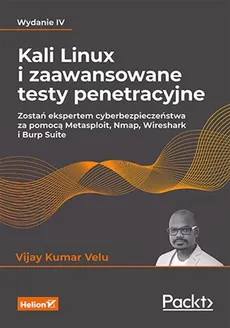 Kali Linux i zaawansowane testy penetracyjne Zostań ekspertem cyberbezpieczeństwa za pomocą Metasploit, Nmap, Wireshark i Burp Suite - Outlet - Kumar Velu Vijay
