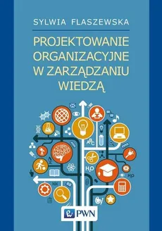 Projektowanie organizacyjne w zarządzaniu wiedzą - Outlet - Sylwia Flaszewska