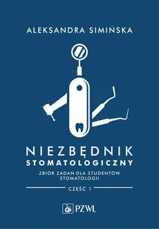 Niezbędnik stomatologiczny Zbiór zadań dla studentów stomatologii Część 1 - Outlet - Aleksandra Simińska