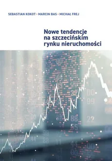 Nowe tendencje na szczecińskim rynku nieruchomości - Marcin Bas, Michał Frej, Sebastian Kokot